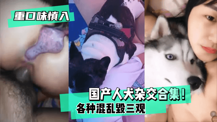 【重口味慎入】国产人犬杂交合集！各种混乱_毁三观！-变态