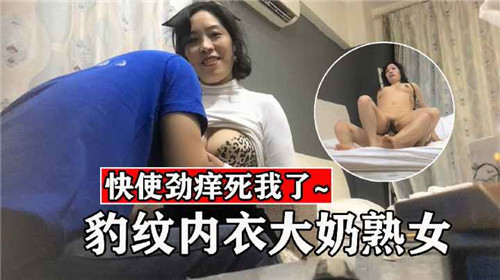 豹纹内衣大奶熟女-猎奇吃瓜
