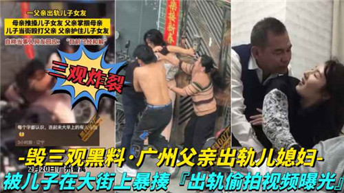 （网传）毁三观黑料，广州夫妻出轨儿媳妇-猎奇吃瓜