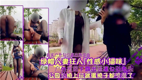 绿帽人妻狂人性感小猫咪，户外树荫下露出骚逼勾引老头-猎奇吃瓜