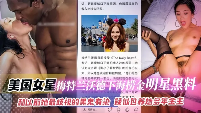网曝黑料_美国明星_梅特兰沃德下海捞金明星黑料_和以前她最歧视的黑鬼有染_疑似包养她多年的金主_黑料吃瓜