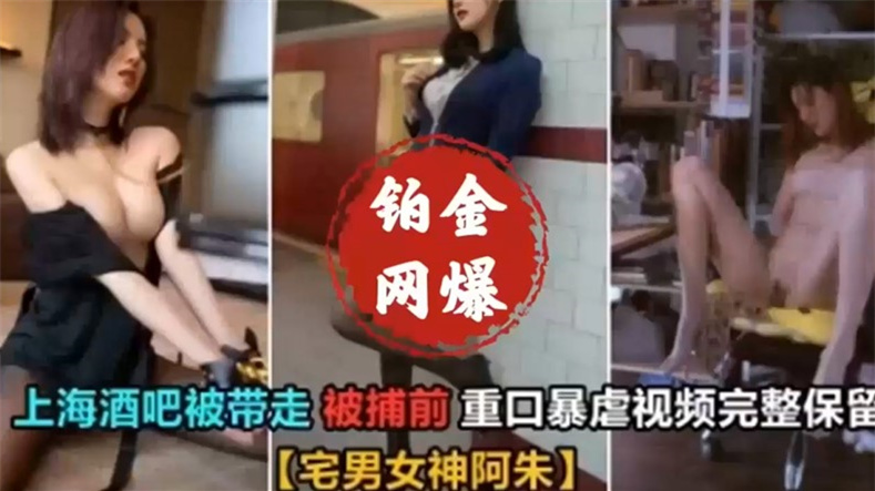 网红阿朱被捕前重口味爆虐视频