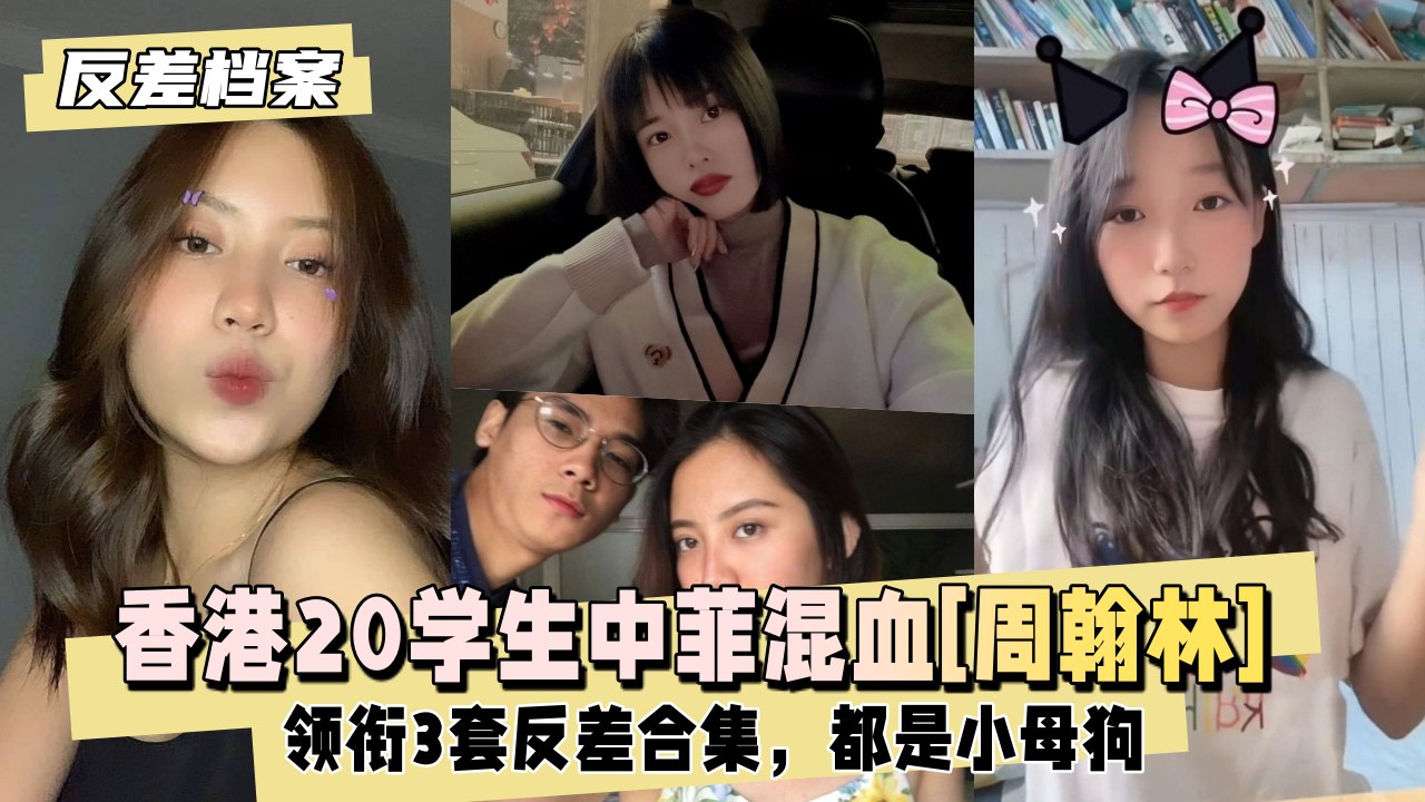 【反差婊档案】香港20学生中菲混血[周翰林]领衔3套反差合集