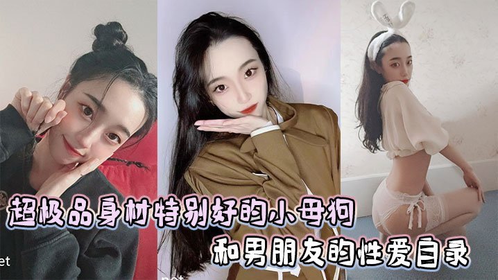 超极品身材特别好的小母狗和男朋友的性爱自录