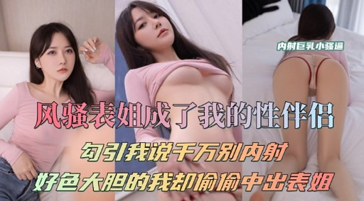 风骚表姐成了我的性伴侣勾引我说千万别内射