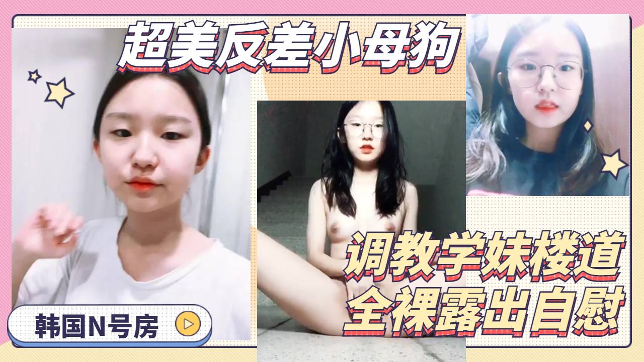 超美眼镜可爱高中小妹妹反差母狗楼道全裸露出自慰骚逼-精品力荐
