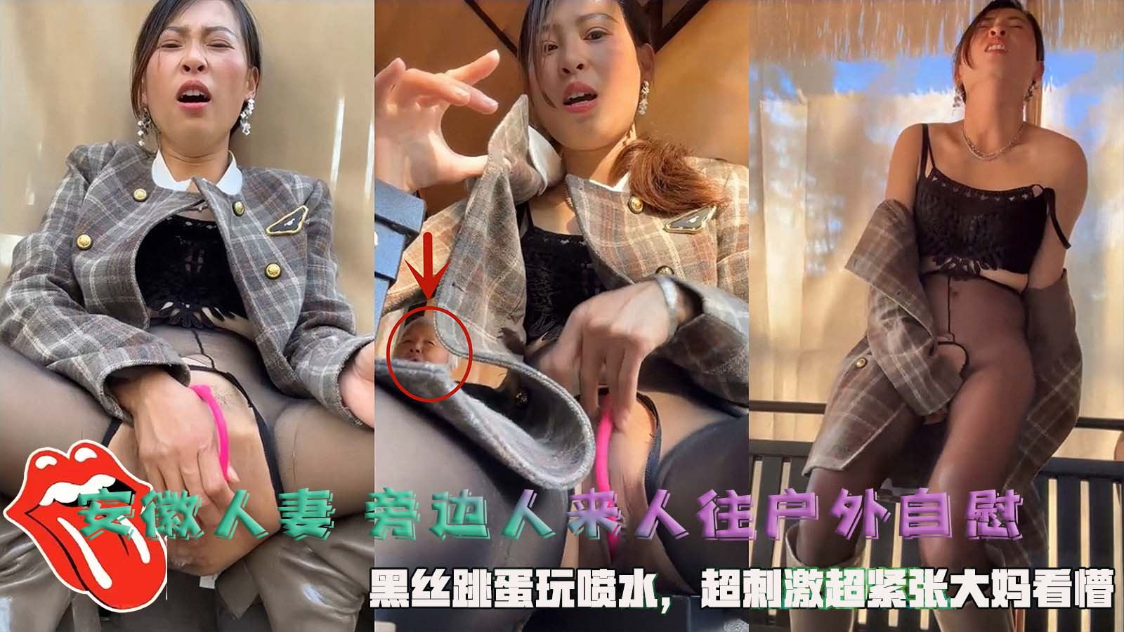 安徽人妻 旁边人来人往户外自慰，黑丝跳蛋玩喷水，超刺激超紧张大妈看懵。-精品力荐