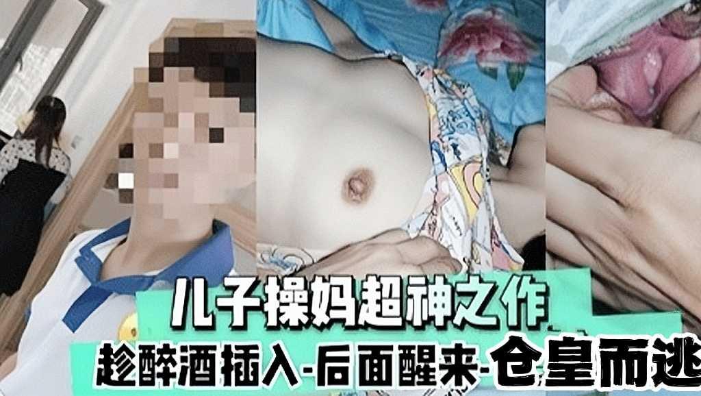 推荐[母子乱伦]禽兽儿子很早以前就对着妈妈意淫，趁一次醉酒直接插入妈妈骚逼