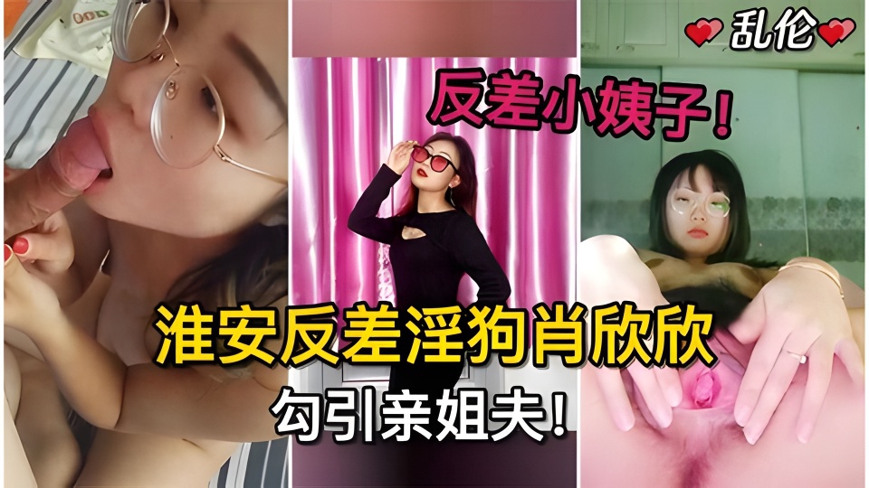 反差小姨子淮安反差淫狗肖欣欣勾引姐夫！姐姐怀孕期多次无套内射