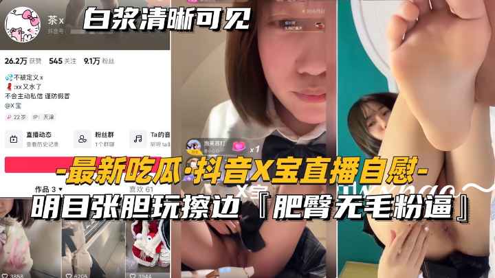 【热门-抖音x宝直播自慰】明目张胆玩擦边，肥臀无毛粉逼