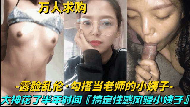 【真实乱伦-勾搭当老师的小姨子】大神花 半年时间,搞定性感风骚小姨子