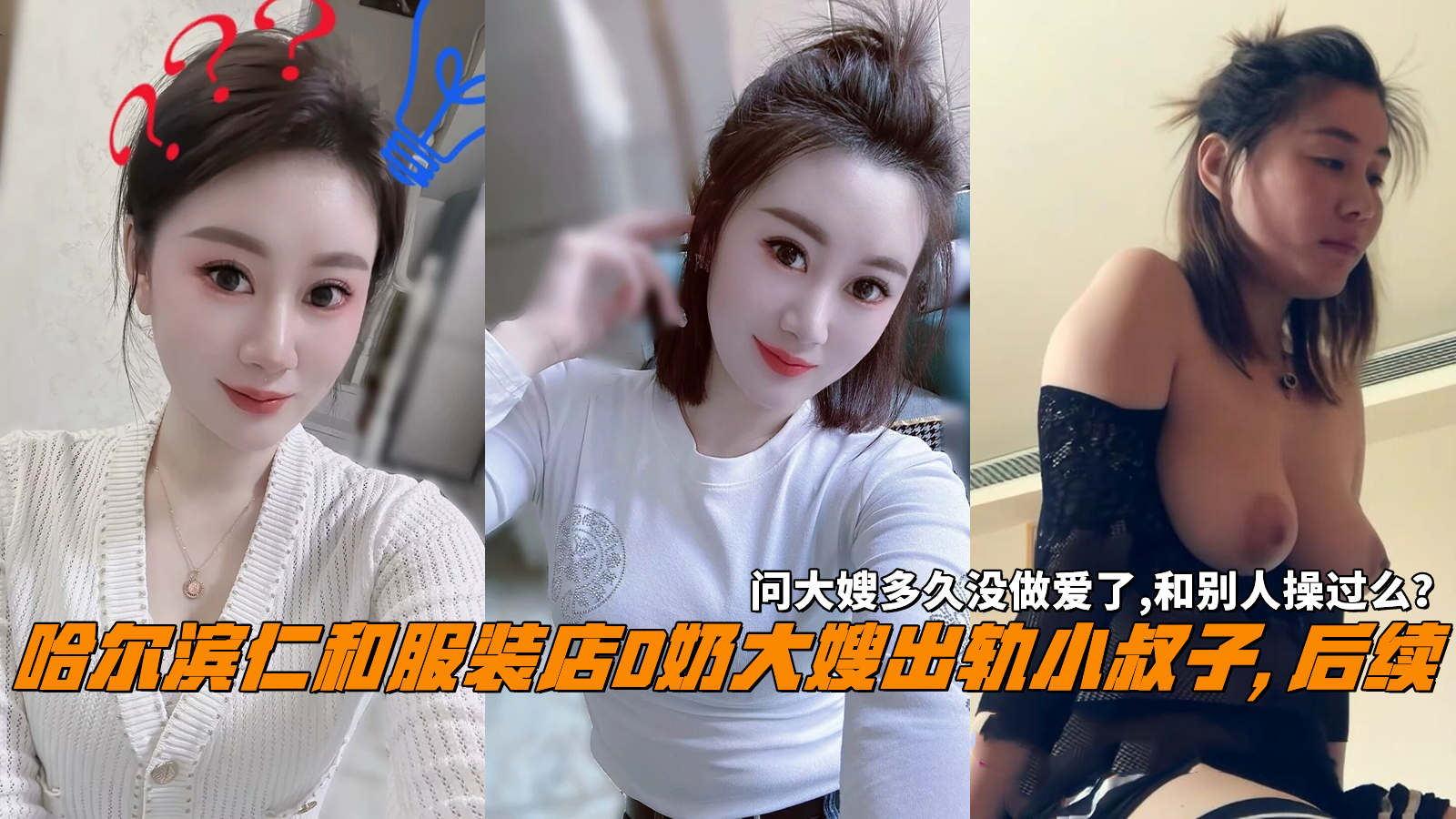 推荐哈尔滨仁和服装店D奶大嫂出轨小叔子,后续，问大嫂多久没做爱了,和别人操过么？