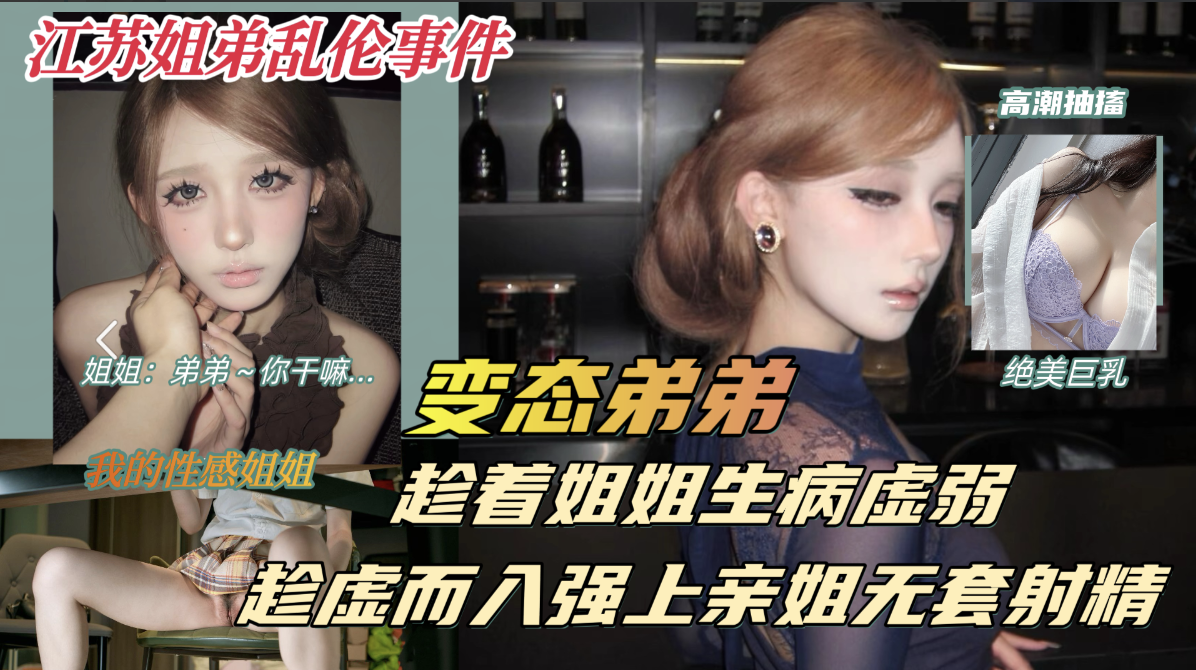 生病的巨乳姐姐，被兽性大发的弟弟以送药的名义，竟对虚弱的亲姐趁虚而“入”