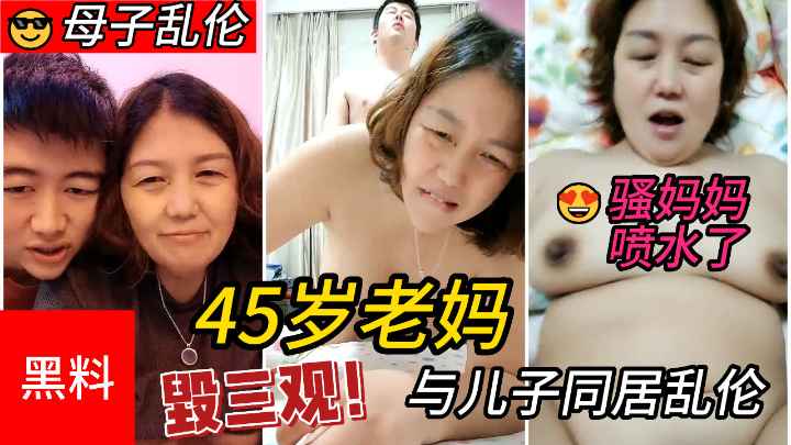 【母子乱伦】毁三观，45岁老妈与儿子同居乱伦